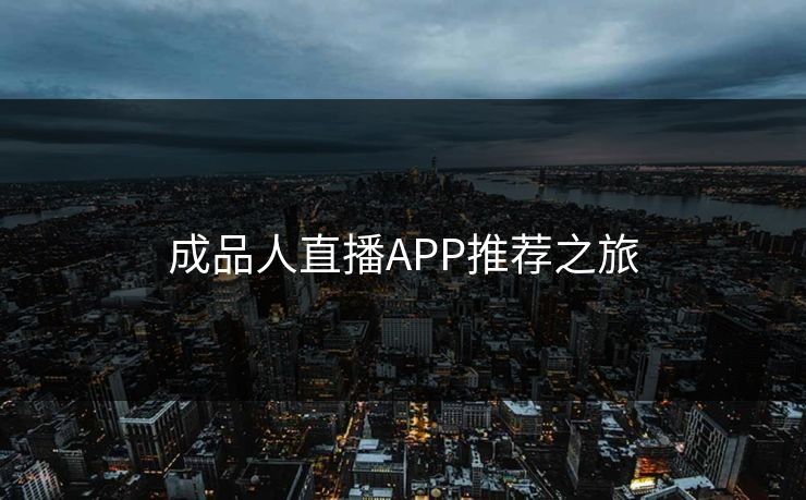 成品人直播APP推荐之旅