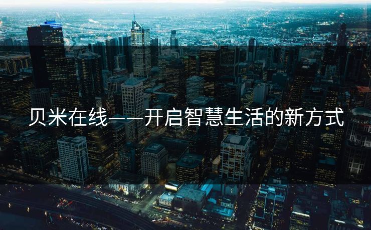 贝米在线——开启智慧生活的新方式