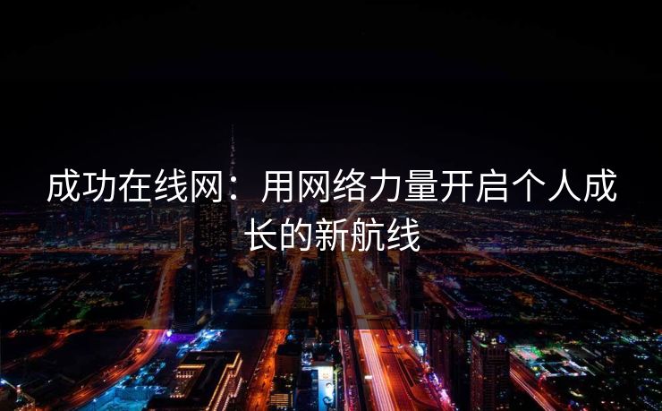 成功在线网：用网络力量开启个人成长的新航线